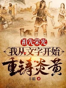 祖先荣光,我从文字开始重铸炎黄
